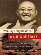 Wanting Enlightenment Is a Big Mistake: Teachings of Zen Master Seung San