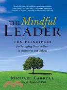 The Mindful Leader: Ten Principles for Bringing Out the Best in Ourselves and Others