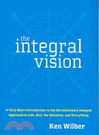 The Integral Vision ─ A Very Short Introduction to the Revolutionary Integral Approach to Life, God, the Universe, and Everything