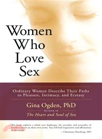 Women Who Love Sex ─ Ordinary Women Describe Their Paths to Pleasure, Intimacy, and Ecstasy