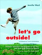 Let's Go Outside! ─ Outdoor Activities and Projects to Get You and Your Kids Closer to Nature