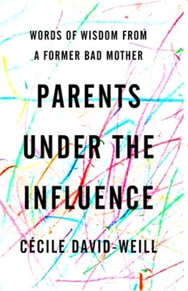 Parents Under the Influence ― Words of Wisdom from a Former Bad Mother