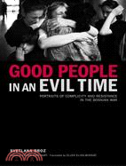 Good People in an Evil Time: Portraits of Complicity And Resistance in the Bosnian War