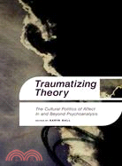 Traumatizing Theory ─ The Cultural Politics of Affect in and Beyond Psychoanalysis