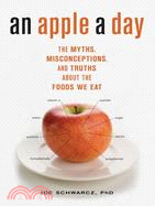 An Apple A Day: The Myths, Misconceptions, and Truths About the Foods We Eat