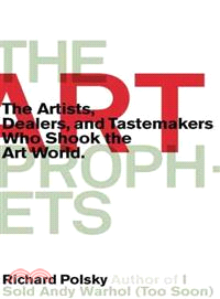 The Art Prophets ─ The Artists, Dealers, and Tastemakers Who Shook the Art World