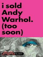 I Sold Andy Warhol Too Soon
