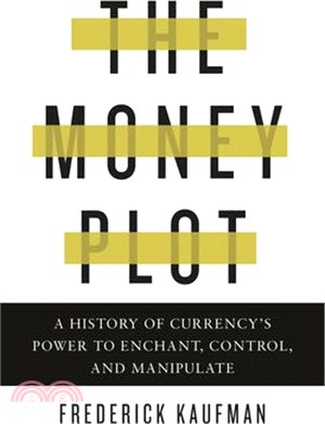 The Money Plot ― A History of Currency's Power to Enchant, Control, and Manipulate
