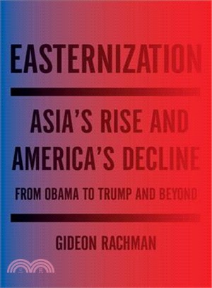 Easternization ─ Asia's Rise and America's Decline from Obama to Trump and Beyond