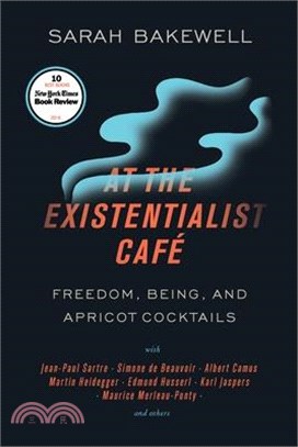 At the Existentialist Café ― Freedom, Being, and Apricot Cocktails With Jean-paul Sartre, Simone De Beauvoir, Albert Camus, Martin Heidegger, Maurice Merleau-ponty and Others