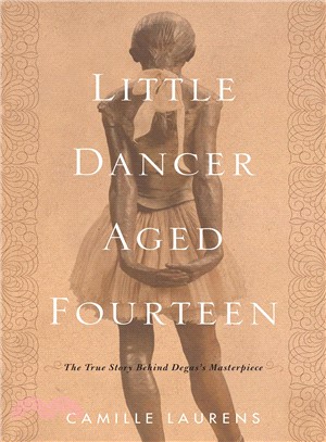 Little Dancer Aged Fourteen ― The True Story Behind Degas's Masterpiece