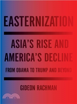 Easternization ― Asia's Rise and America's Decline from Obama to Trump and Beyond
