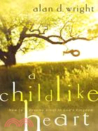 A Childlike Heart: Restoring Freedom and Wonder to Everyday Life