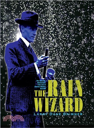 The Rain Wizard ─ The Amazing, Mysterious, True Life of Charles Mallory Hatfield