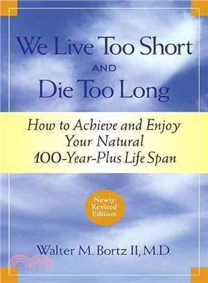 We Live Too Short and Die Too Long ─ How to Achieve and Enjoy Your Natural 100-Year-Plus Life Span