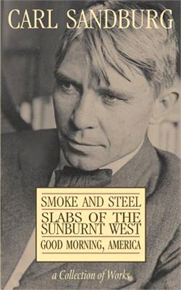 Carl Sandburg Collection Of Works ― Smoke And Steel, Slabs Of The Sunburnt West, And Good Morning, America