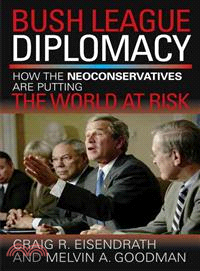 Bush League Diplomacy ― How the Neoconservatives Are Putting the World at Risk
