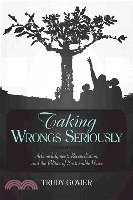 Taking Wrongs Seriously: Acknowledgment, Reconciliation, And the Politics of Sustainable Peace