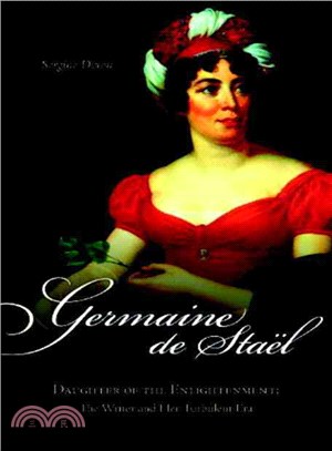 Germaine De Stael, Daughter of the Enlightenment: The Writer and Her Turbulent Era