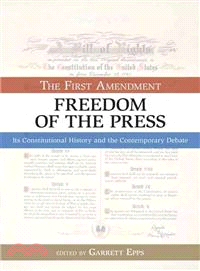 The First Amendment, Freedom of the Press: Its Constitutional History and the Contempory Debate