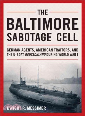 The Baltimore Sabotage Cell ─ German Agents, American Traitors, and the U-Boat Deutschland During World War I