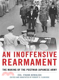 An Inoffensive Rearmament ― The Making of the Postwar Japanese Army