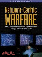 Network-Centric Warfare ─ How Navies Learned to Fight Smarter Through Three World Wars