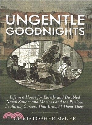Ungentle Goodnights ― Life in a Home for Elderly and Disabled Naval Sailors and Marines and the Perilous Seafaring Careers That Brought Them There