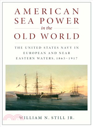 American Sea Power in the Old World ─ The United States Navy in European and Near Eastern Waters 1865-1917