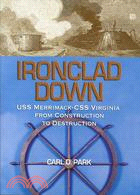 Ironclad Down: The USS Merrimack-CSS Virginia from Construction to Destruction