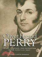 Oliver Hazard Perry: Honor, Courage, and Patriotism in the Early U.s. Navy