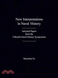 New Interpretations in Naval History ― Selected Papers from the Fifteenth Naval History Symposium Held at the United States Naval Academy 20-22 Spetember 2007