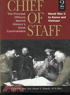 Chiefs of Staff: The Principal Officers Behind History's Great Commanders: World War II to Korea and Vietnam