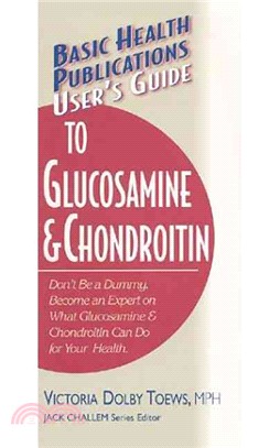 User's Guide to Glucosamine and Chondroitin ― Don't Be a Dummy : Become an Expert on What Glucosamine & Choneroitin Can Do