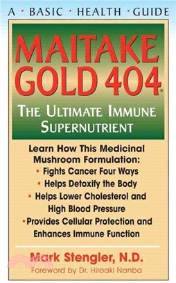 Maitake Gold 404 ― The Ultimate Immune Supernutrient : Learn How this Medicinal Mushroom Formulation : Fights Cancer Four Ways, Helps Detoxify the Body, Helps Lower Chol