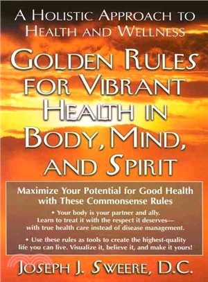 Golden Rules for Vibrant Health in Body, Mind, and Spirit: A Holistic Approach to Health and Wellness