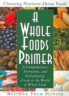 A Whole Foods Primer: A Comprehensive, Instructive, And Enlightening Guide to the World of Whole Foods