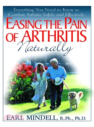 Easing The Pain Of Arthritis Naturally ― Everything You Need To Know To Combat Arthritis Safely And Effectively