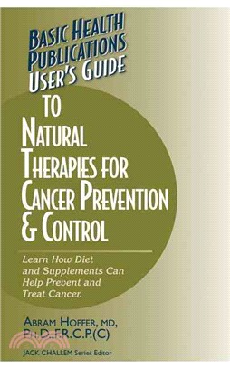 User's Guide To Natural Therapies For Cancer Prevention And Control: Learn How Diet And Supplements Can Help Prevent And Treat Cancer