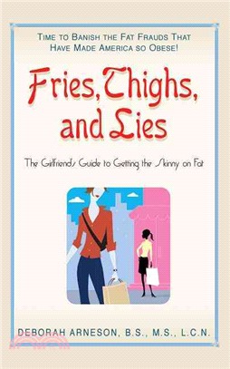 Fries, Thighs, and Lies: The Girlfriend's Guide to Getting the Skinny on Fat