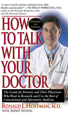 How to Talk With Your Doctor: The Guide for Patients and Their Physicians Who Want to Reconcile and Use the Best of Conventional and Alternative Medicine