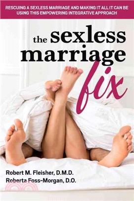 The Sexless Marriage Fix ─ Rescuing a Sexless Marriage and Making It All It Can Be Using This Empowering Integrative Approach