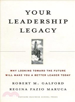 Your Leadership Legacy ─ Why Looking Toward the Future Will Make You a Better Leader Today | 拾書所