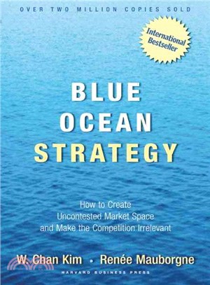 Blue Ocean Strategy ─ How To Create Uncontested Market Space And Make The Competition Irrelevant
