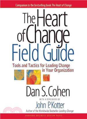The Heart of Change Field Guide ─ Tools And Tactics for Leading Change in Your Organization