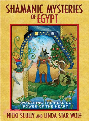 Shamanic Mysteries of Egypt: Awakening the Healing Power of the Heart