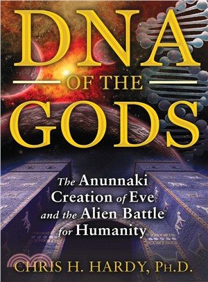 DNA of the Gods ― The Anunnaki Creation of Eve and the Alien Battle for Humanity