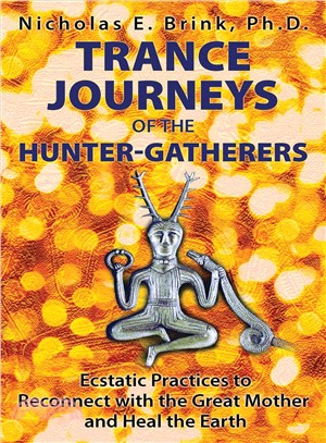 Trance Journeys of the Hunter-Gatherers ─ Ecstatic Practices to Reconnect With the Great Mother and Heal the Earth