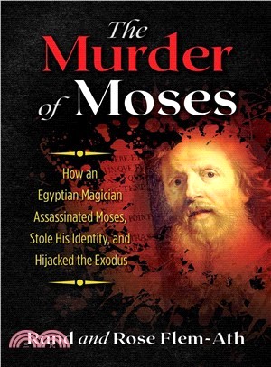 The Murder of Moses ― How an Egyptian Magician Assassinated Moses, Stole His Identity, and Hijacked the Exodus
