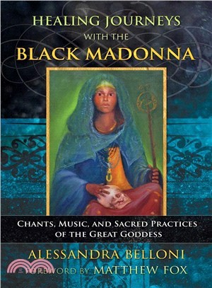 Healing Journeys With the Black Madonna ― Chants, Music, and Sacred Practices of the Great Goddess